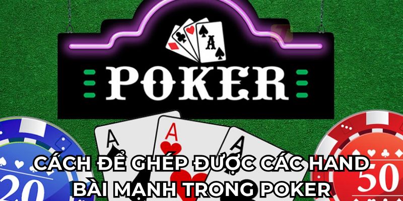 Cách để ghép được các hand bài mạnh trong poker