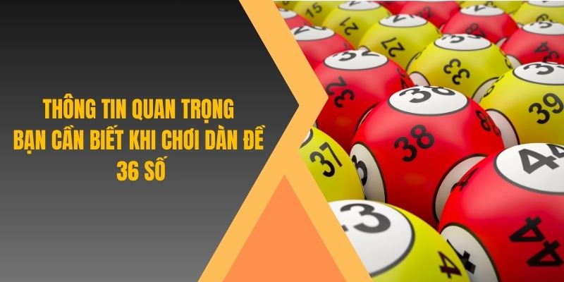 Thông tin quan trọng bạn cần biết khi chơi dàn đề 36 số