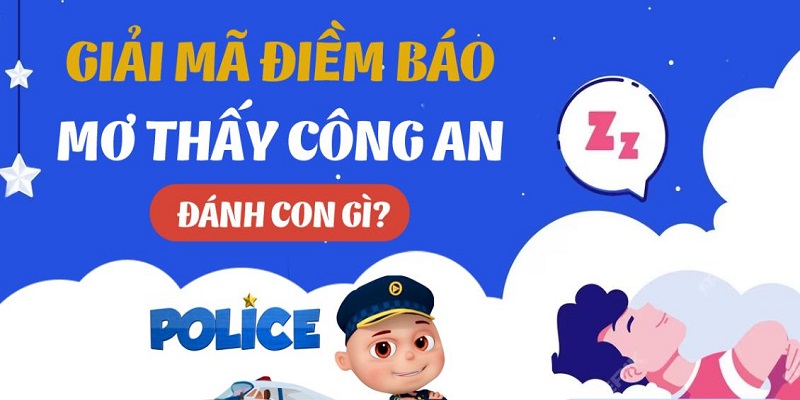 Mơ thấy công an đánh con gì được giải mã chi tiết