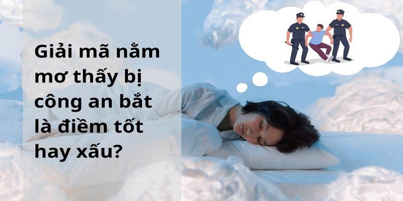 Chiêm bao thấy cảnh sát bắt là điềm báo tốt