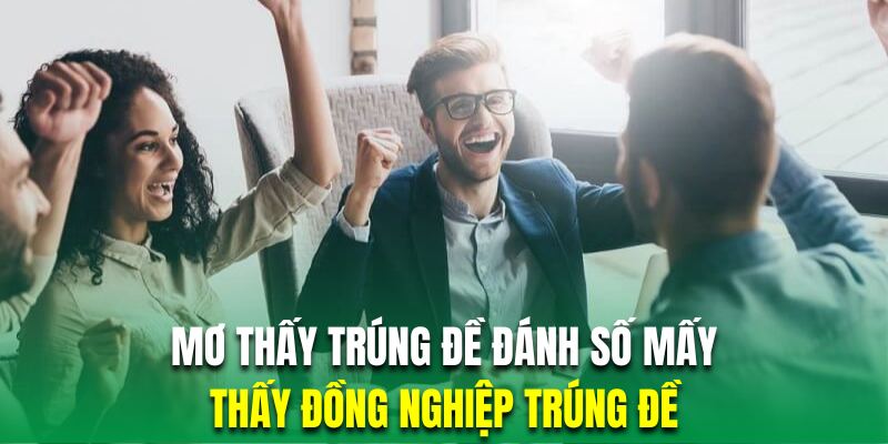 Mơ đồng nghiệp trúng đề là lời cảnh báo bạn phải cẩn thận với người xung quanh