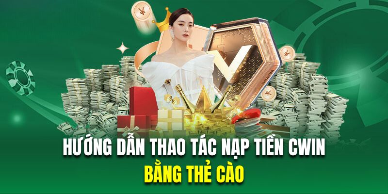 Hướng dẫn người chơi mới thao tác nạp tiền Cwin bằng thẻ cào