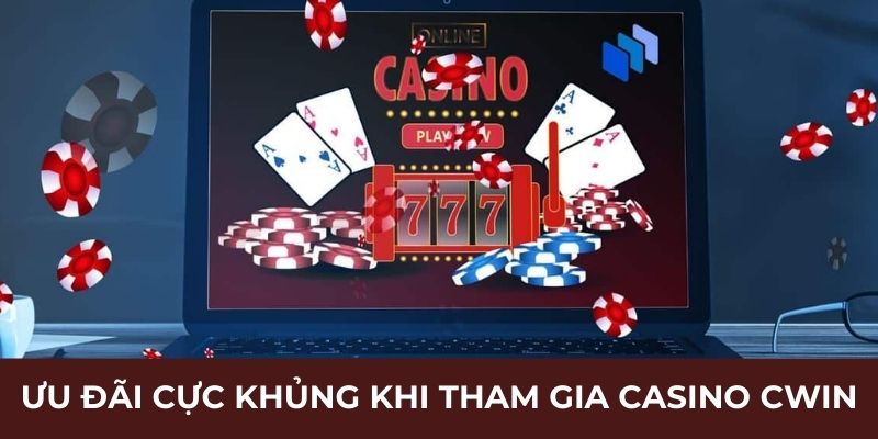 Ưu đãi cực khủng khi tham gia casino Cwin