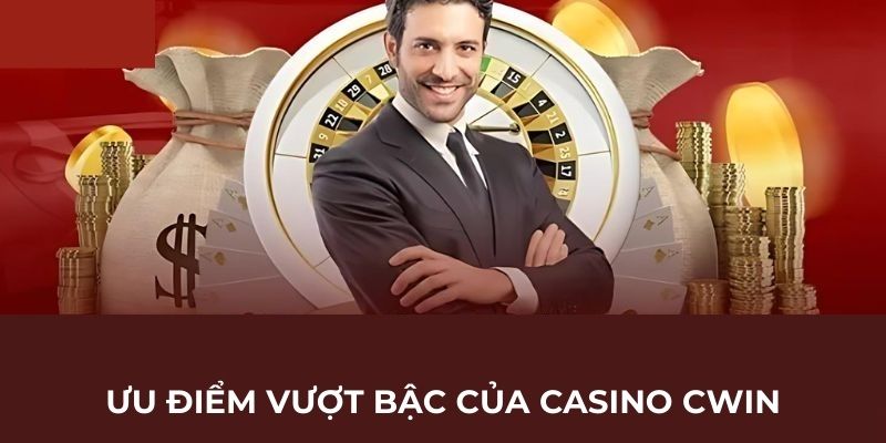 Ưu điểm vượt bậc của casino Cwin